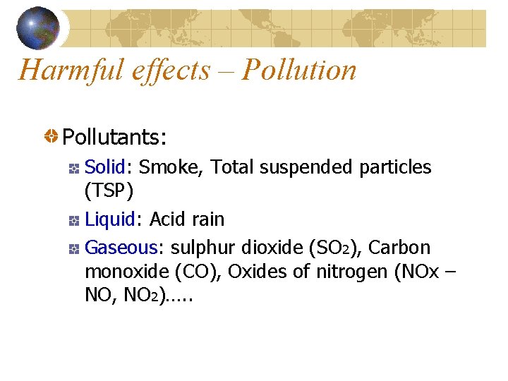 Harmful effects – Pollution Pollutants: Solid: Smoke, Total suspended particles (TSP) Liquid: Acid rain