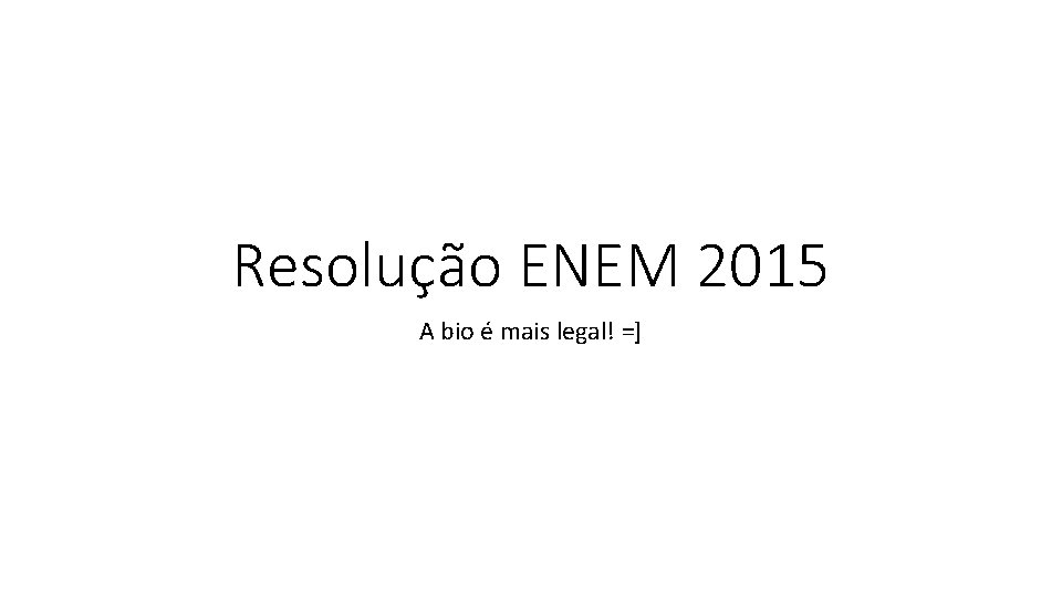 Resolução ENEM 2015 A bio é mais legal! =] 