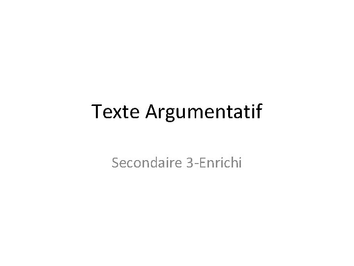 Texte Argumentatif Secondaire 3 -Enrichi 