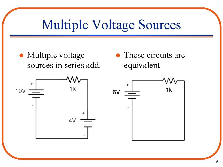Multiple Voltage Sources l Multiple voltage sources in series add. l These circuits are