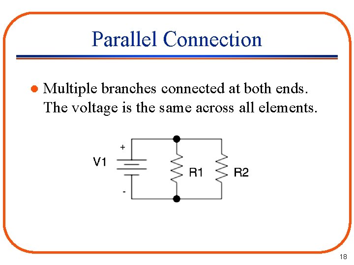 Parallel Connection l Multiple branches connected at both ends. The voltage is the same
