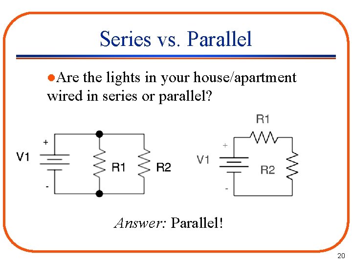 Series vs. Parallel l. Are the lights in your house/apartment wired in series or