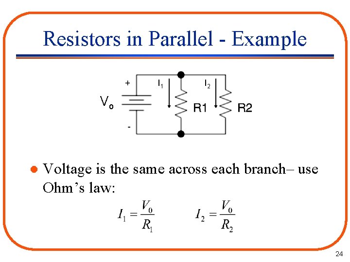 Resistors in Parallel - Example I 1 I 2 Vo l Voltage is the