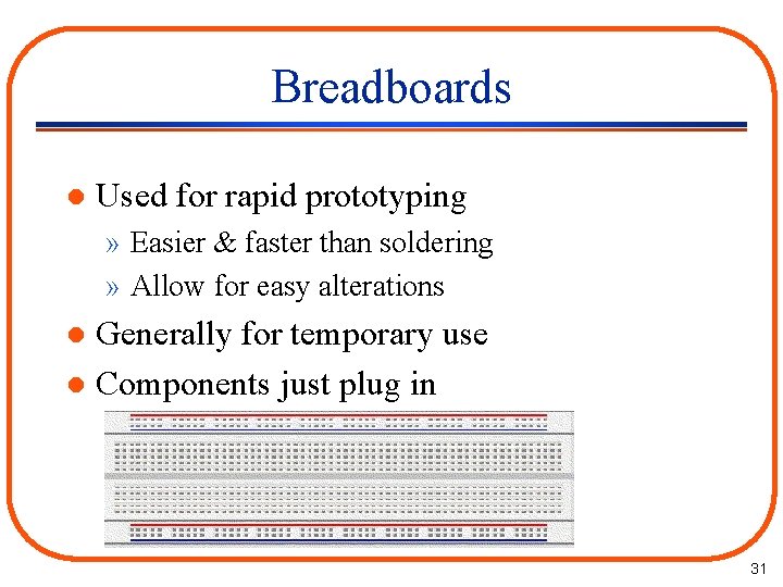 Breadboards l Used for rapid prototyping » Easier & faster than soldering » Allow