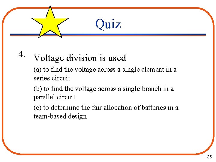 Quiz 4. Voltage division is used (a) to find the voltage across a single
