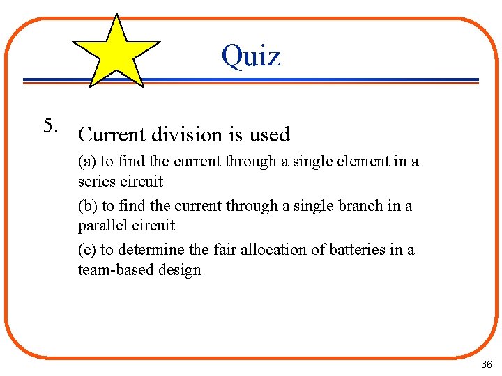 Quiz 5. Current division is used (a) to find the current through a single