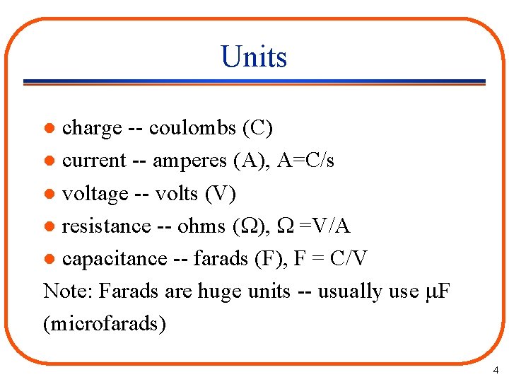 Units charge -- coulombs (C) l current -- amperes (A), A=C/s l voltage --