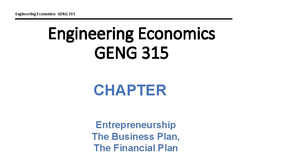 Engineering Economics- GENG 315 Engineering Economics GENG 315 CHAPTER Entrepreneurship The Business Plan, The