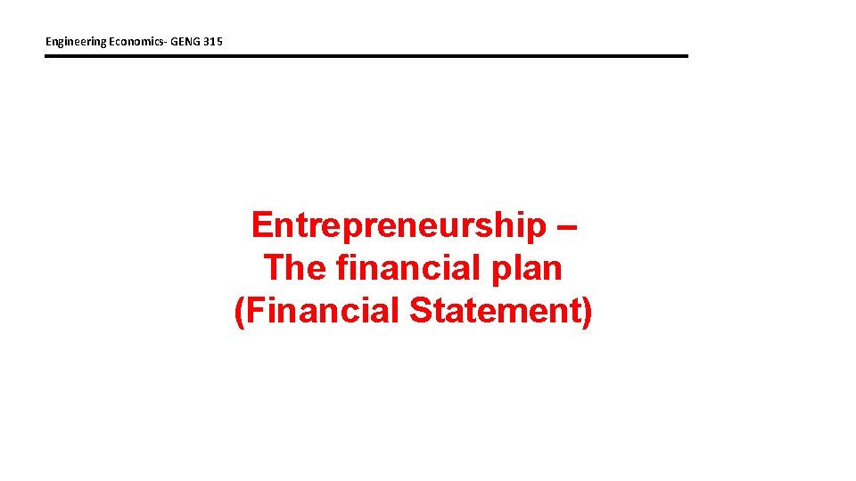 Engineering Economics- GENG 315 Entrepreneurship – The financial plan (Financial Statement) 