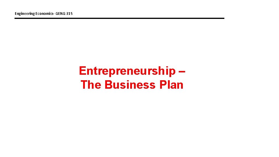 Engineering Economics- GENG 315 Entrepreneurship – The Business Plan 