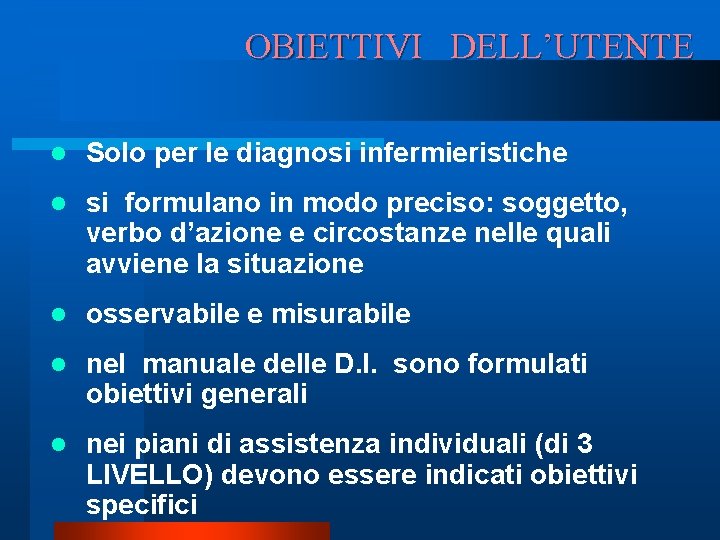 OBIETTIVI DELL’UTENTE l Solo per le diagnosi infermieristiche l si formulano in modo preciso: