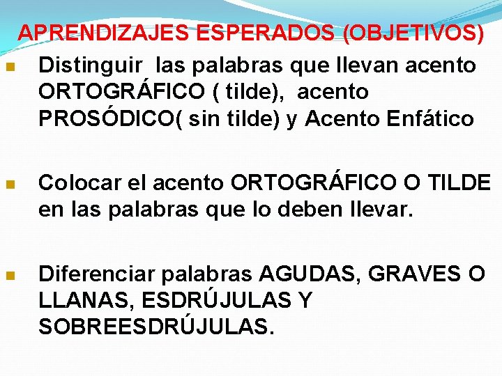 APRENDIZAJES ESPERADOS (OBJETIVOS) n Distinguir las palabras que llevan acento ORTOGRÁFICO ( tilde), acento