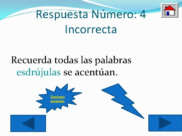 Respuesta Número: 4 Incorrecta Recuerda todas las palabras esdrújulas se acentúan. Siguiente pregunta 