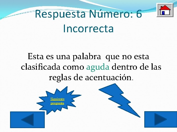 Respuesta Número: 6 Incorrecta Esta es una palabra que no esta clasificada como aguda