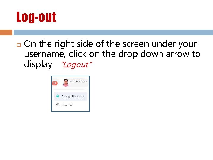 Log-out On the right side of the screen under your username, click on the