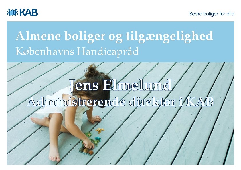 Almene boliger og tilgængelighed Københavns Handicapråd Jens Elmelund Administrerende direktør i KAB 