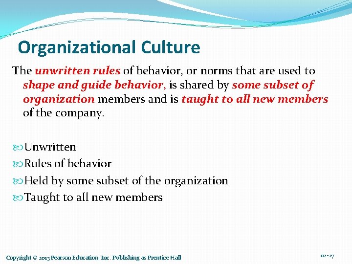 Organizational Culture The unwritten rules of behavior, or norms that are used to shape