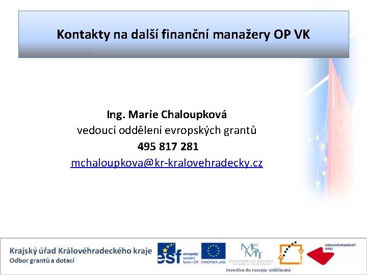 Kontakty na další finanční manažery OP VK Ing. Marie Chaloupková vedoucí oddělení evropských grantů