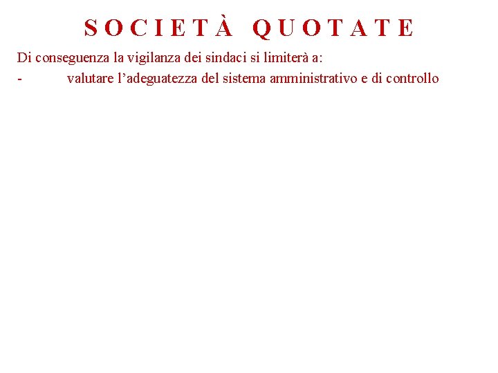 SOCIETÀ QUOTATE Di conseguenza la vigilanza dei sindaci si limiterà a: valutare l’adeguatezza del