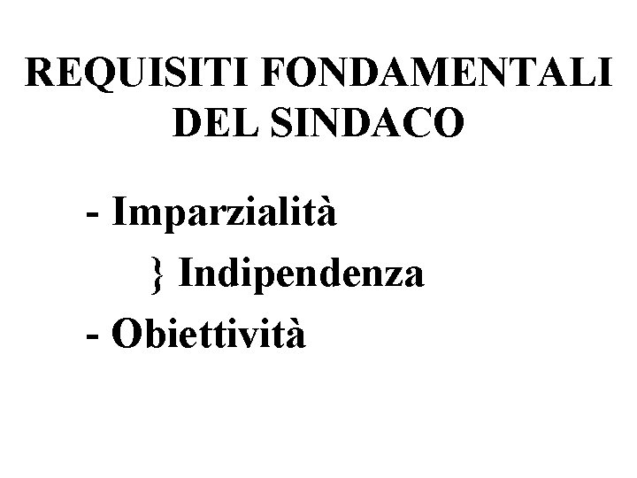 REQUISITI FONDAMENTALI DEL SINDACO - Imparzialità } Indipendenza - Obiettività 