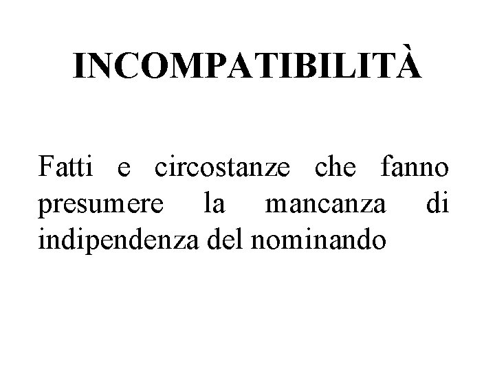 INCOMPATIBILITÀ Fatti e circostanze che fanno presumere la mancanza di indipendenza del nominando 