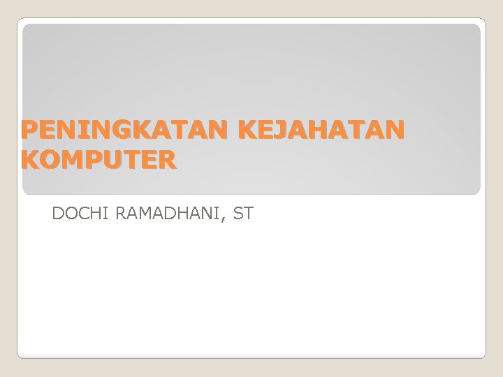 PENINGKATAN KEJAHATAN KOMPUTER DOCHI RAMADHANI, ST 