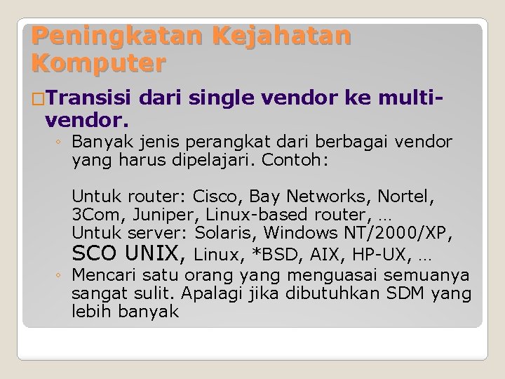 Peningkatan Kejahatan Komputer �Transisi vendor. dari single vendor ke multi- ◦ Banyak jenis perangkat Peningkatan Kejahatan Komputer �Transisi vendor. dari single vendor ke multi- ◦ Banyak jenis perangkat