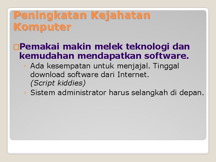 Peningkatan Kejahatan Komputer �Pemakai makin melek teknologi dan kemudahan mendapatkan software. ◦ Ada kesempatan