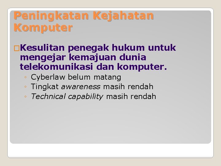 Peningkatan Kejahatan Komputer �Kesulitan penegak hukum untuk mengejar kemajuan dunia telekomunikasi dan komputer. ◦