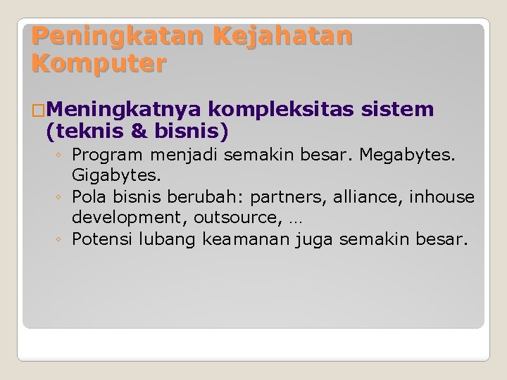Peningkatan Kejahatan Komputer �Meningkatnya kompleksitas sistem (teknis & bisnis) ◦ Program menjadi semakin besar. Peningkatan Kejahatan Komputer �Meningkatnya kompleksitas sistem (teknis & bisnis) ◦ Program menjadi semakin besar.