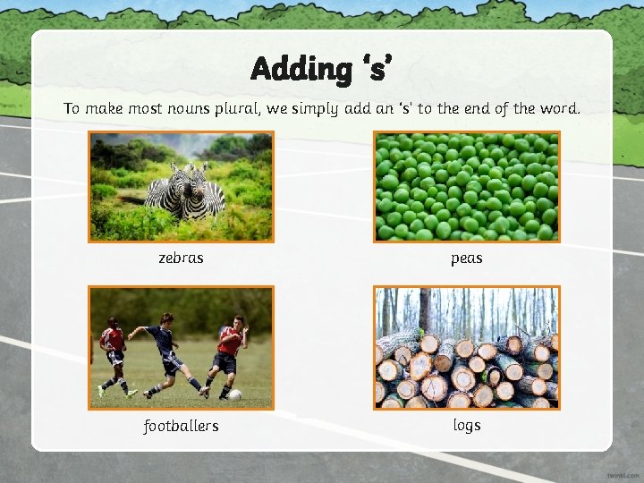 Adding ‘s’ To make most nouns plural, we simply add an ‘s’ to the