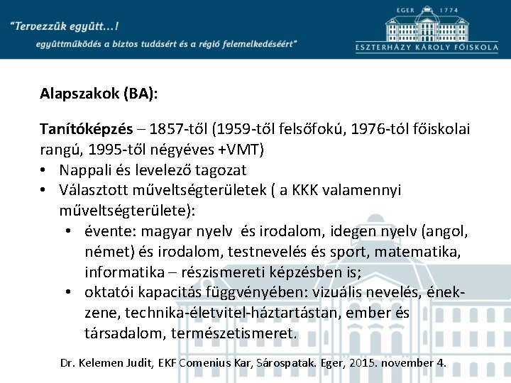 Alapszakok (BA): Tanítóképzés – 1857 -től (1959 -től felsőfokú, 1976 -tól főiskolai rangú, 1995