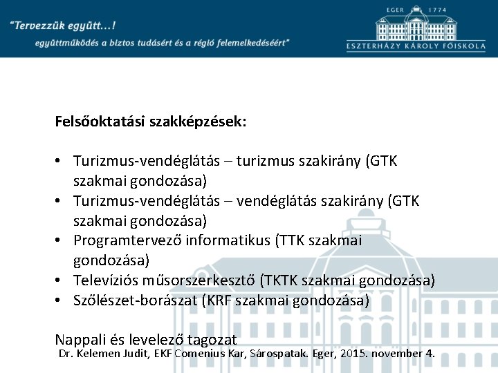 Felsőoktatási szakképzések: • Turizmus-vendéglátás – turizmus szakirány (GTK szakmai gondozása) • Turizmus-vendéglátás – vendéglátás