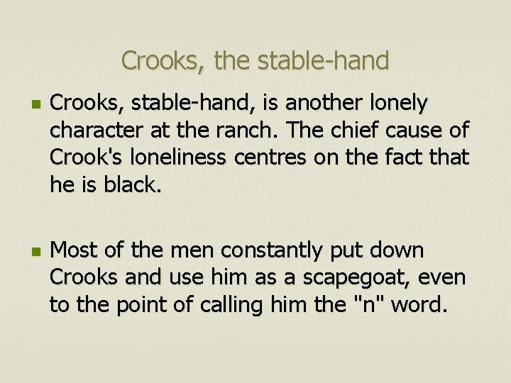 Crooks, the stable-hand n n Crooks, stable-hand, is another lonely character at the ranch.