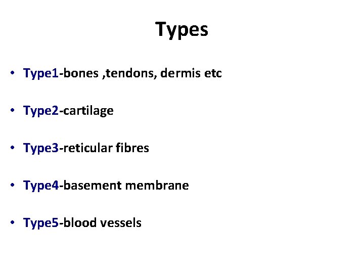 Types • Type 1 -bones , tendons, dermis etc • Type 2 -cartilage •
