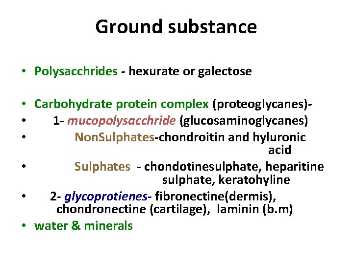 Ground substance • Polysacchrides - hexurate or galectose • Carbohydrate protein complex (proteoglycanes) •