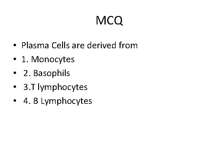 MCQ • • • Plasma Cells are derived from 1. Monocytes 2. Basophils 3.