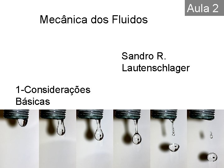 Mecânica dos Fluidos Aula 2 Sandro R. Lautenschlager 1 -Considerações Básicas 