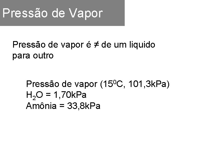 Pressão de Vapor Pressão de vapor é ≠ de um liquido para outro Pressão