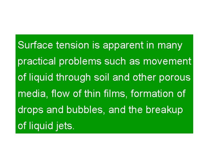 Surface tension is apparent in many practical problems such as movement of liquid through