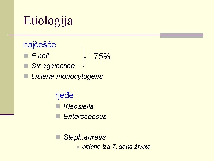 Etiologija najčešće n E. coli 75% n Str. agalactiae n Listeria monocytogens rjeđe n