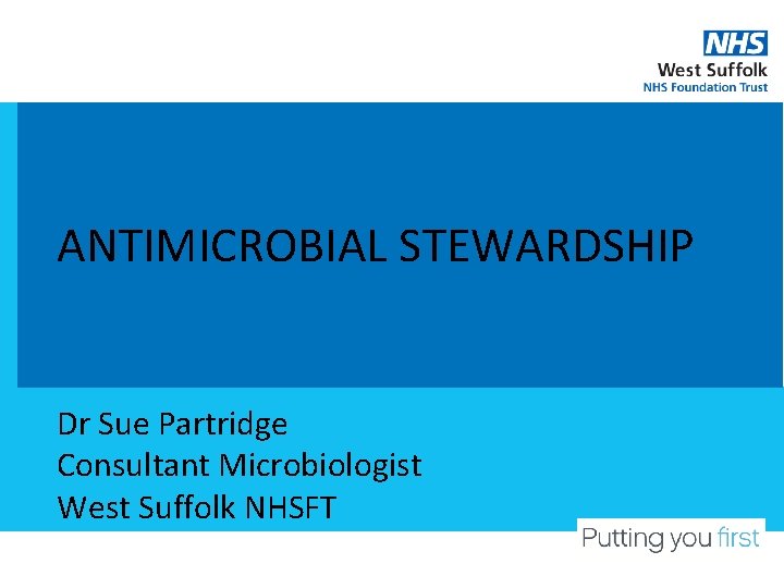 ANTIMICROBIAL STEWARDSHIP Dr Sue Partridge Consultant Microbiologist West Suffolk NHSFT 