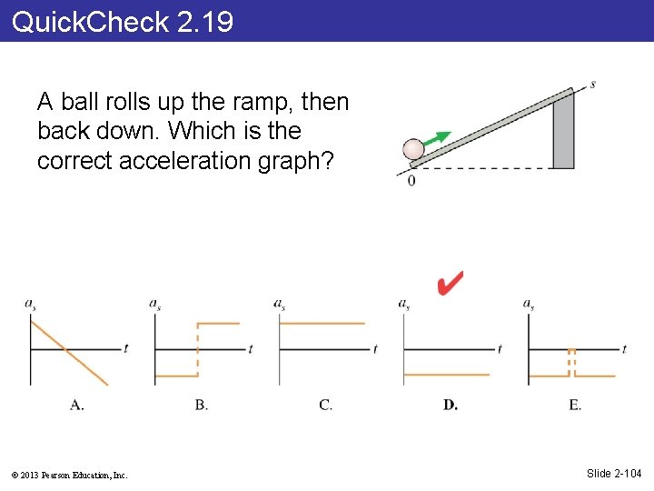 Quick. Check 2. 19 A ball rolls up the ramp, then back down. Which