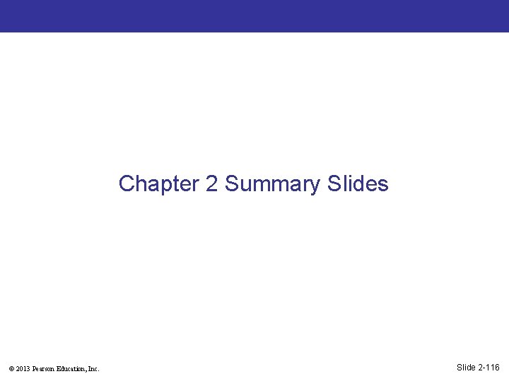Chapter 2 Summary Slides © 2013 Pearson Education, Inc. Slide 2 -116 