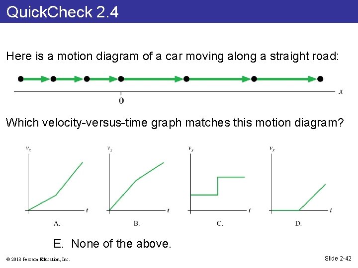 Quick. Check 2. 4 Here is a motion diagram of a car moving along