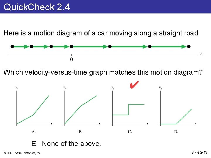 Quick. Check 2. 4 Here is a motion diagram of a car moving along