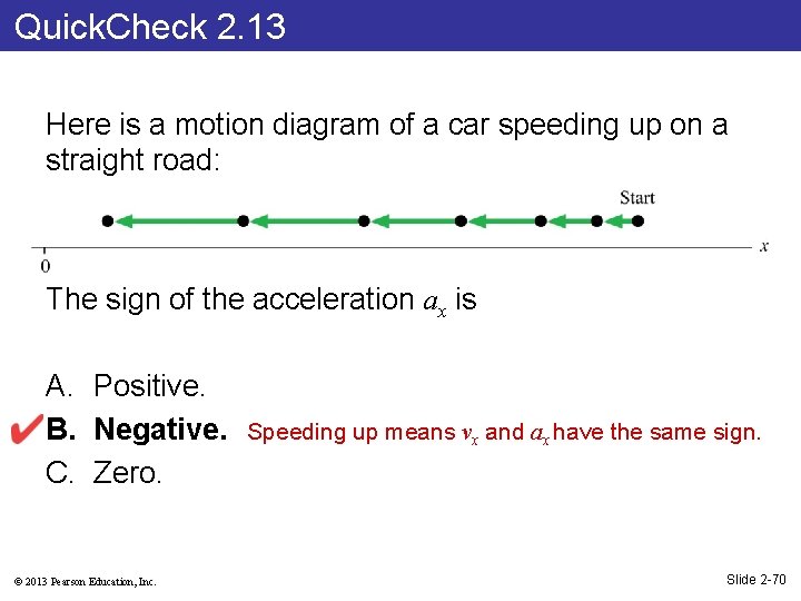 Quick. Check 2. 13 Here is a motion diagram of a car speeding up