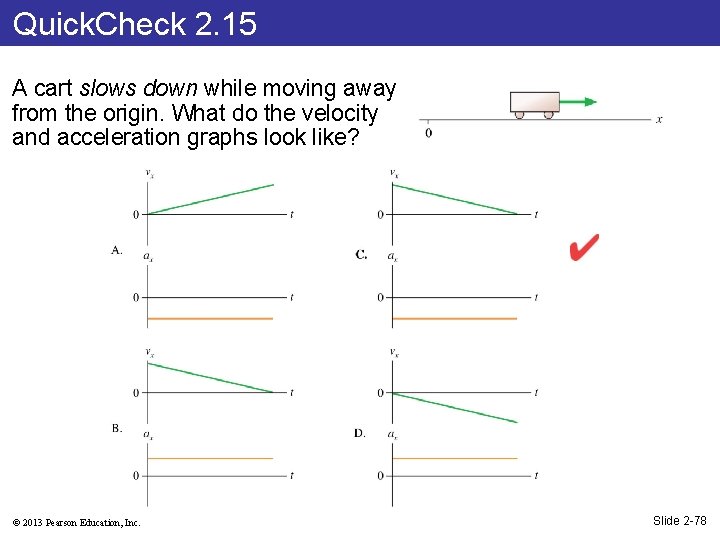 Quick. Check 2. 15 A cart slows down while moving away from the origin.