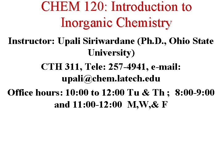 CHEM 120: Introduction to Inorganic Chemistry Instructor: Upali Siriwardane (Ph. D. , Ohio State