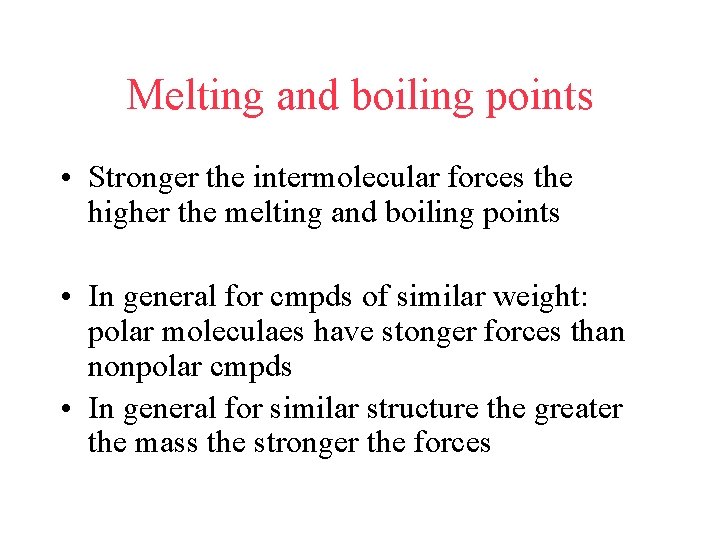 Melting and boiling points • Stronger the intermolecular forces the higher the melting and